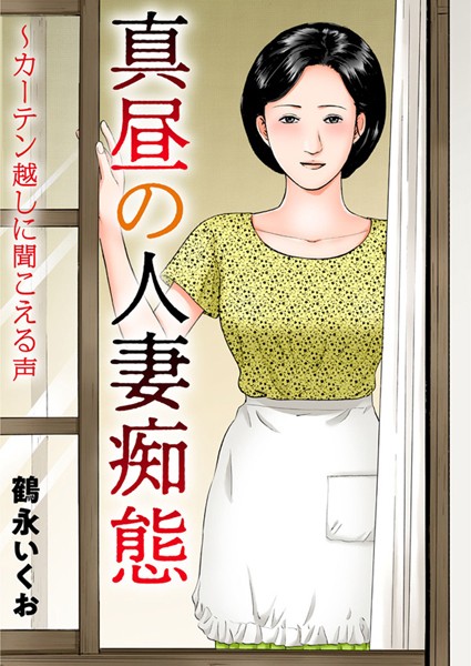 【エロ商業誌】真昼の人妻痴態〜カーテン越しに聞こえる声 鶴永いくお