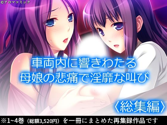 【エロ同人誌】車両内に響きわたる母娘の悲痛で淫靡な叫び！  ＜総集編＞ アロマコミック