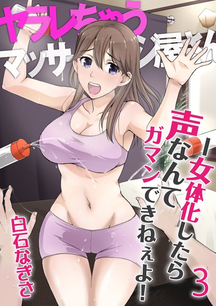 【エロ商業誌】ヤラレちゃうマッサージ屋さん -女体化したら声なんてガマンできねぇよ！ 3巻 白石なぎさ